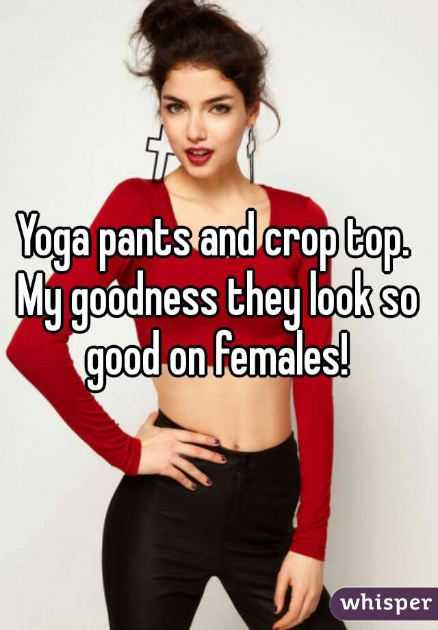 Yoga pants and crop top. 
My goodness they look so good on females! 