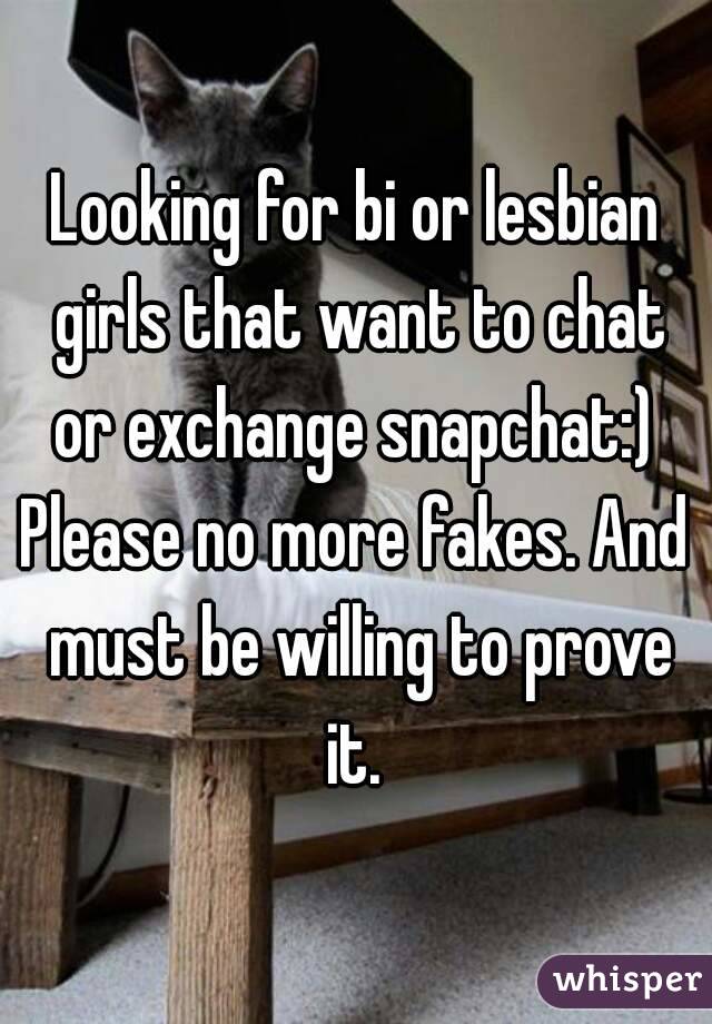 Looking for bi or lesbian girls that want to chat or exchange snapchat:) 
Please no more fakes. And must be willing to prove it. 