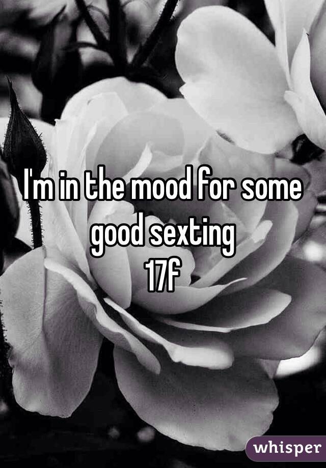 I'm in the mood for some good sexting
17f