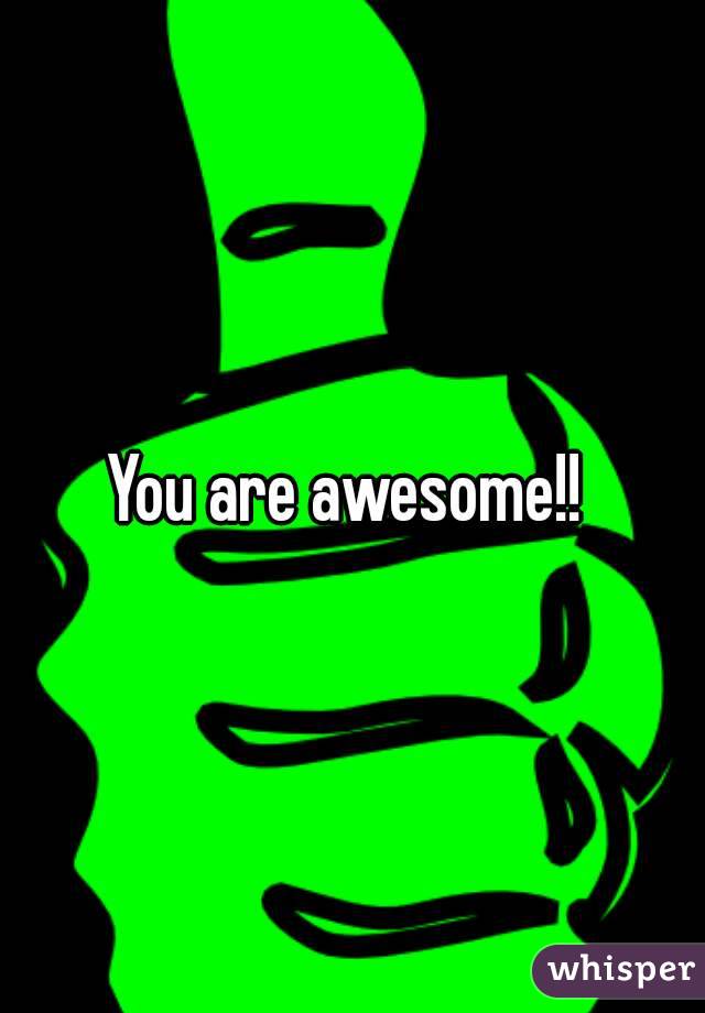 You are awesome!! 