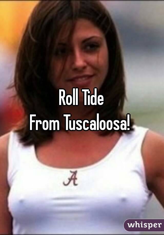 Roll Tide
From Tuscaloosa! 