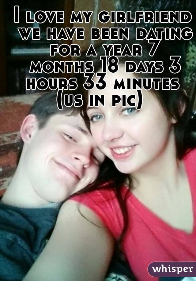 I love my girlfriend we have been dating for a year 7 months 18 days 3 hours 33 minutes 
(us in pic) 