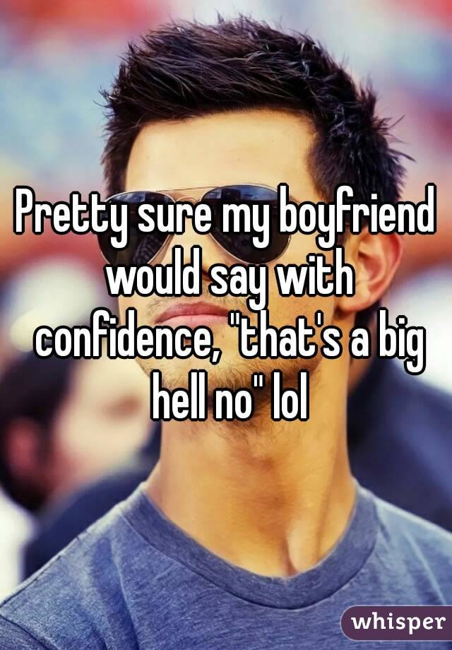 Pretty sure my boyfriend would say with confidence, "that's a big hell no" lol