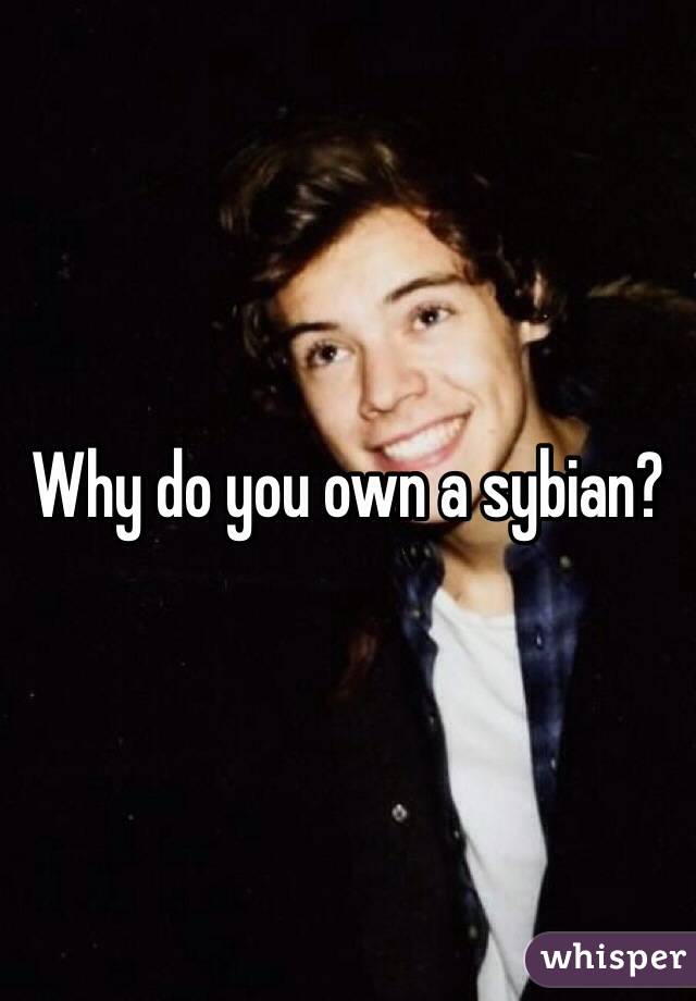 Why do you own a sybian?