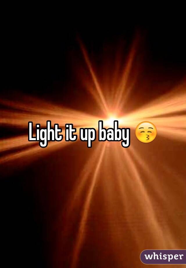 Light it up baby 😚  