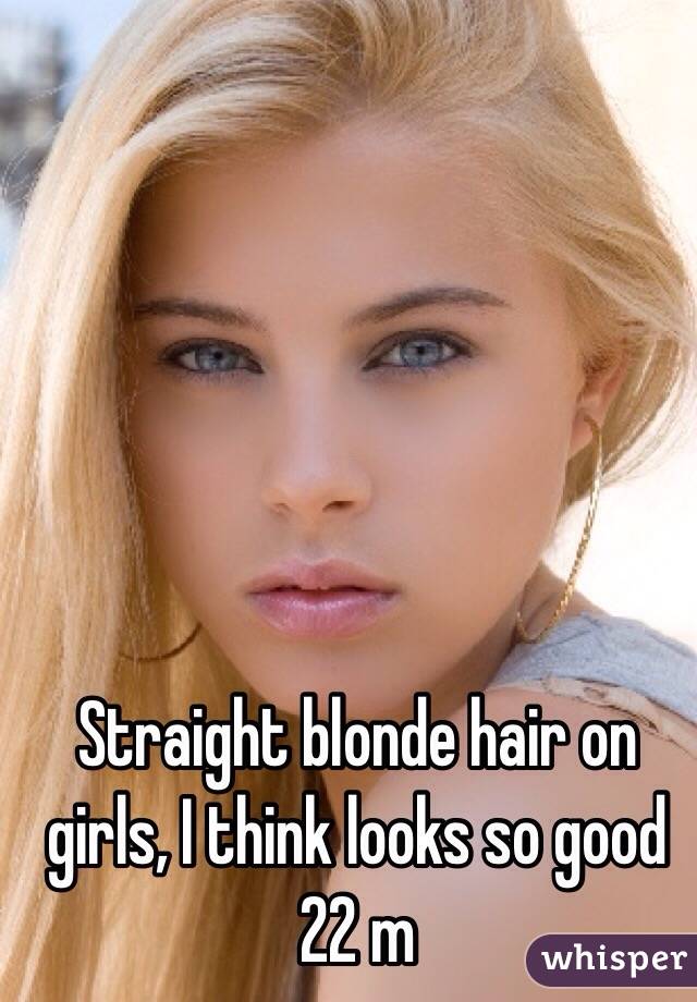 Straight blonde hair on girls, I think looks so good 22 m