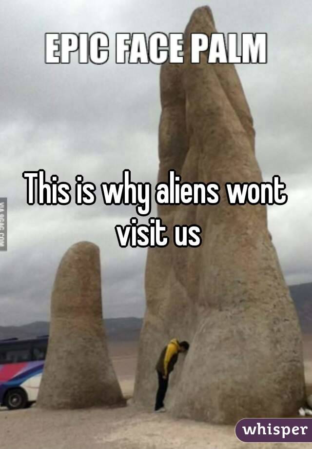 This is why aliens wont visit us