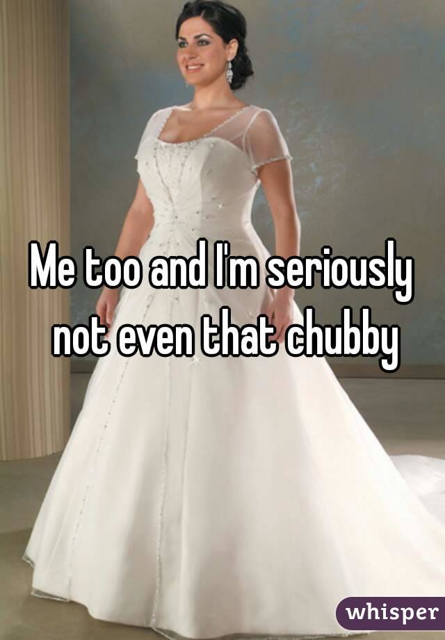 Me too and I'm seriously not even that chubby