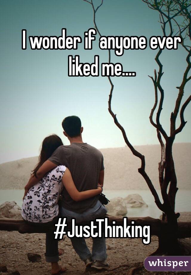I wonder if anyone ever liked me....




                         #JustThinking