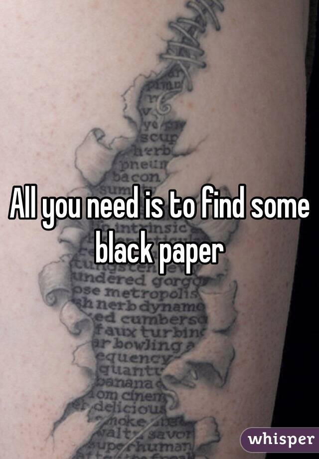 All you need is to find some black paper