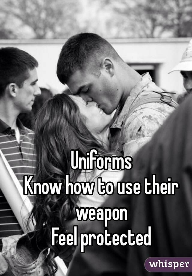 Uniforms
Know how to use their weapon
Feel protected