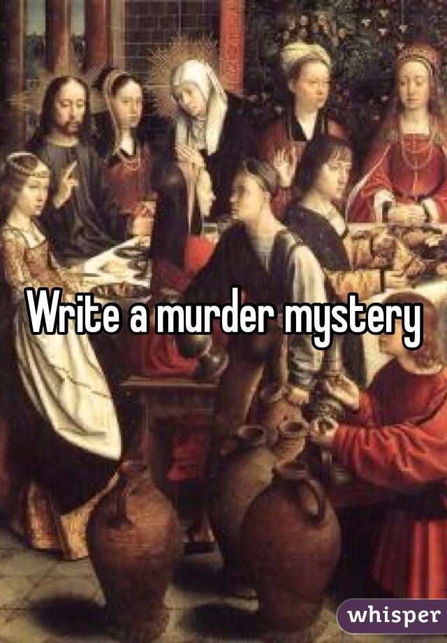 Write a murder mystery 