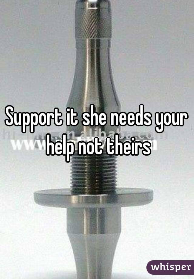 Support it she needs your help not theirs