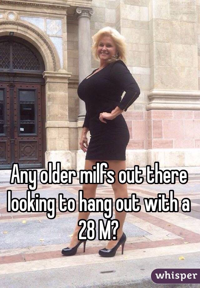 Any older milfs out there looking to hang out with a 28 M?
