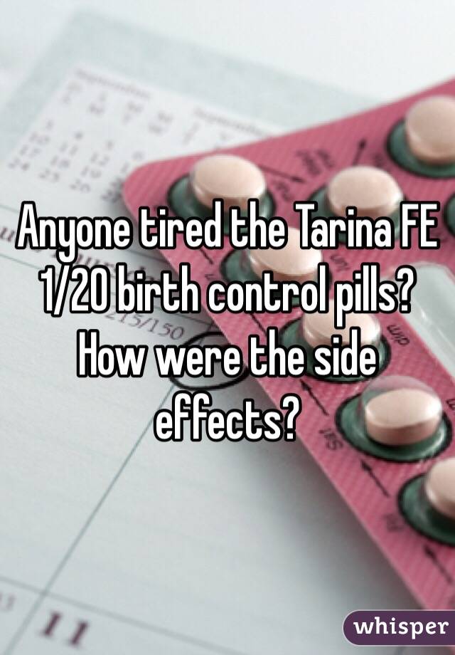 Anyone tired the Tarina FE 1/20 birth control pills? How were the side effects? 