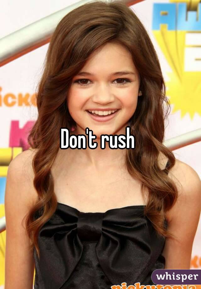 Don't rush 