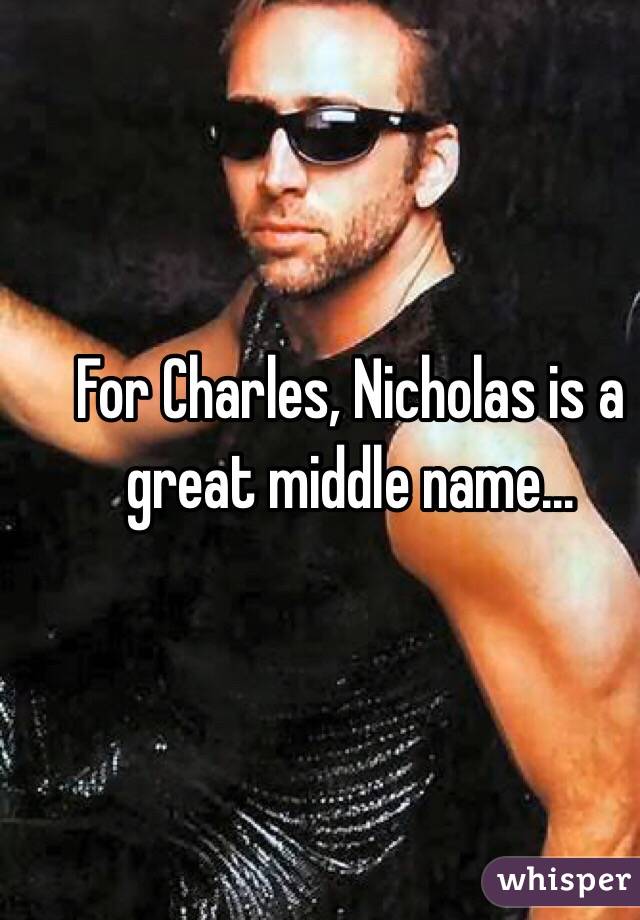 For Charles, Nicholas is a great middle name...