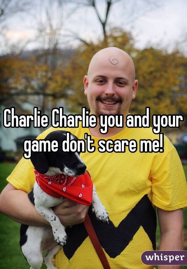 Charlie Charlie you and your game don't scare me!