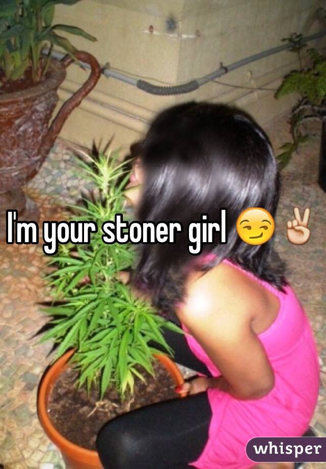 I'm your stoner girl 😏✌️