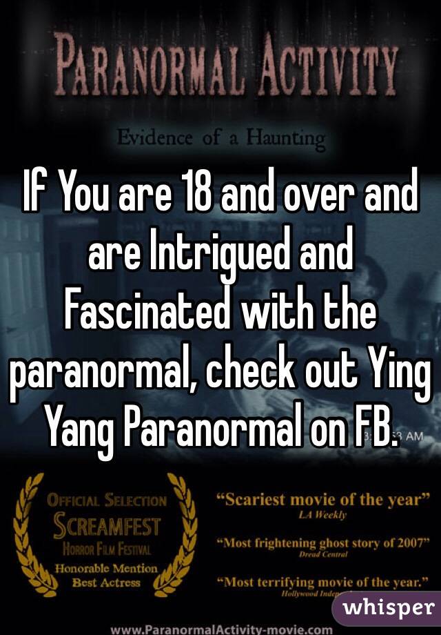 If You are 18 and over and are Intrigued and Fascinated with the paranormal, check out Ying Yang Paranormal on FB.