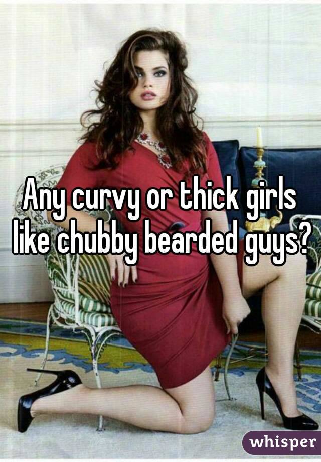 Any curvy or thick girls like chubby bearded guys?