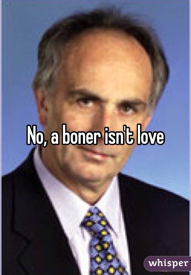No, a boner isn't love