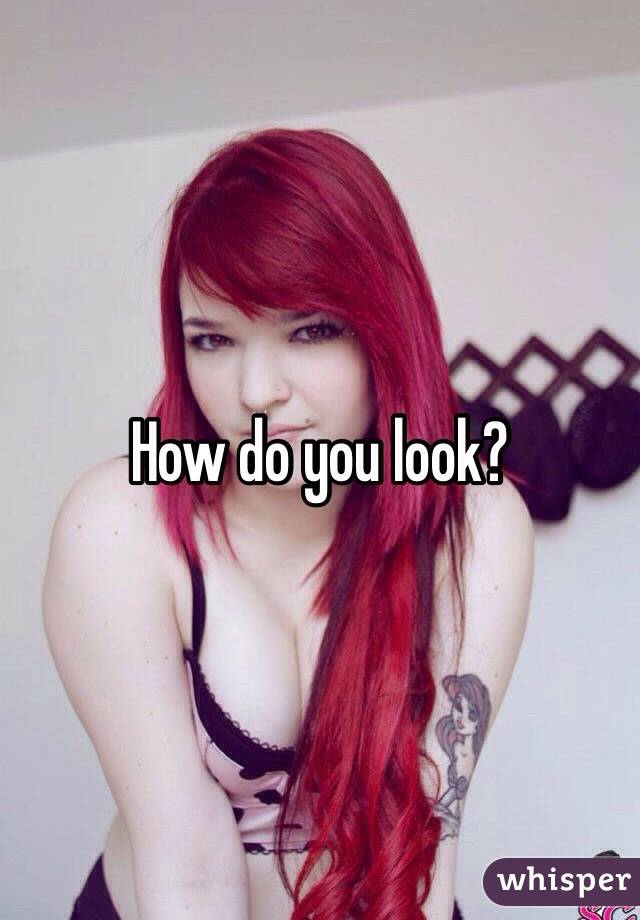 How do you look?