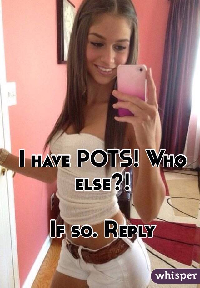 I have POTS! Who else?! 

If so. Reply
