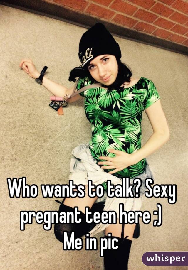 Who wants to talk? Sexy pregnant teen here ;)
Me in pic