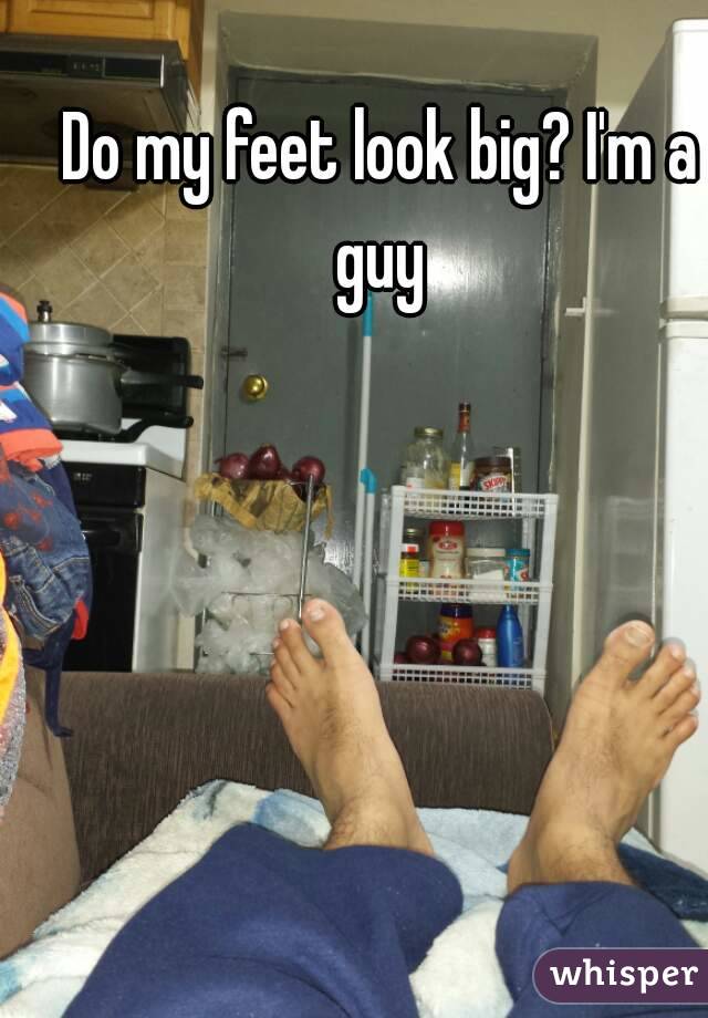 Do my feet look big? I'm a guy 