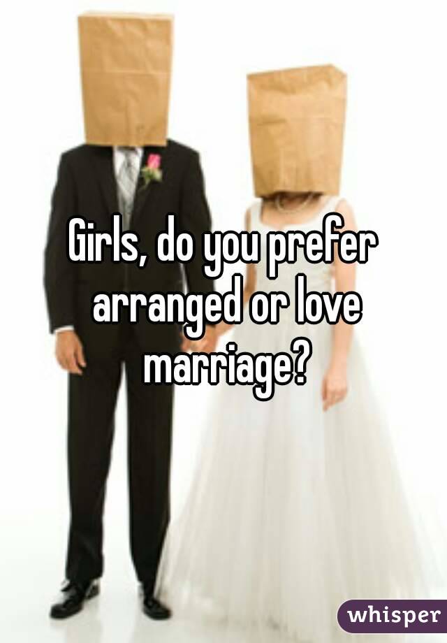 Girls, do you prefer arranged or love marriage?