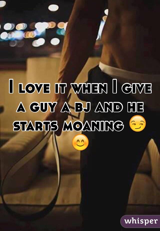 I love it when I give a guy a bj and he starts moaning 😏😊