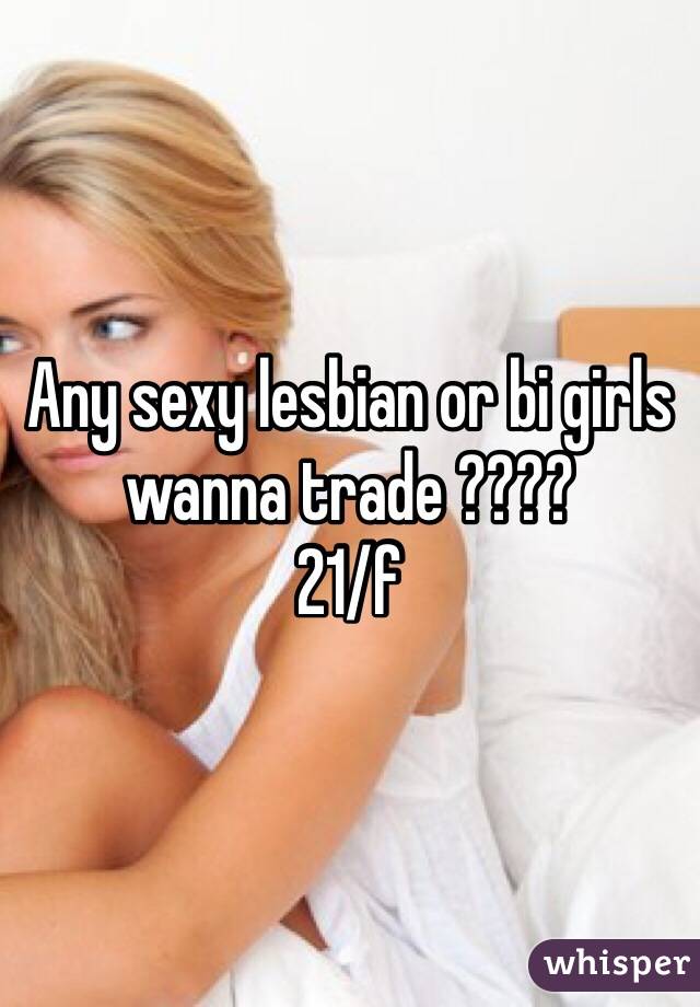 Any sexy lesbian or bi girls wanna trade ????
21/f