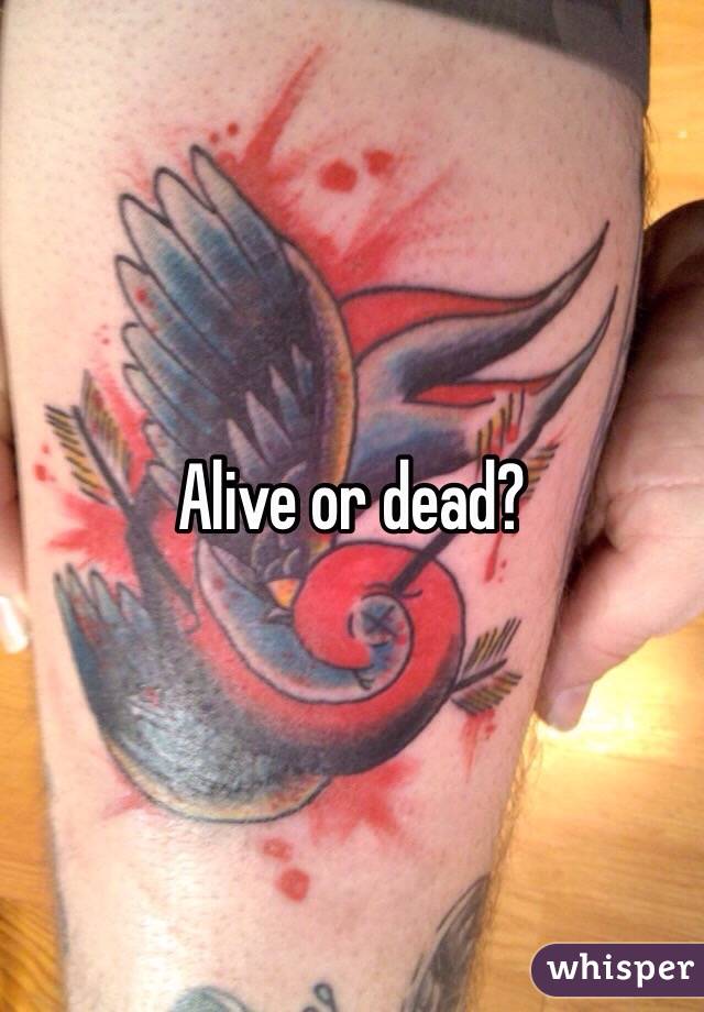 Alive or dead?