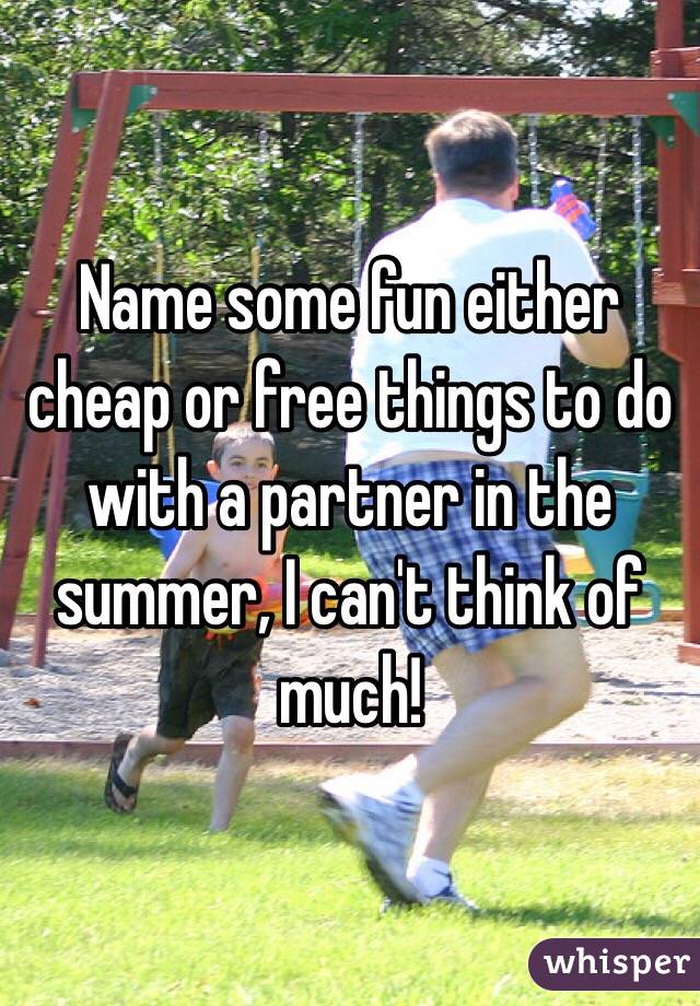 Name some fun either cheap or free things to do with a partner in the summer, I can't think of much!