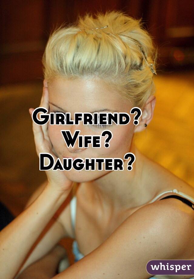 Girlfriend?
Wife?
Daughter?