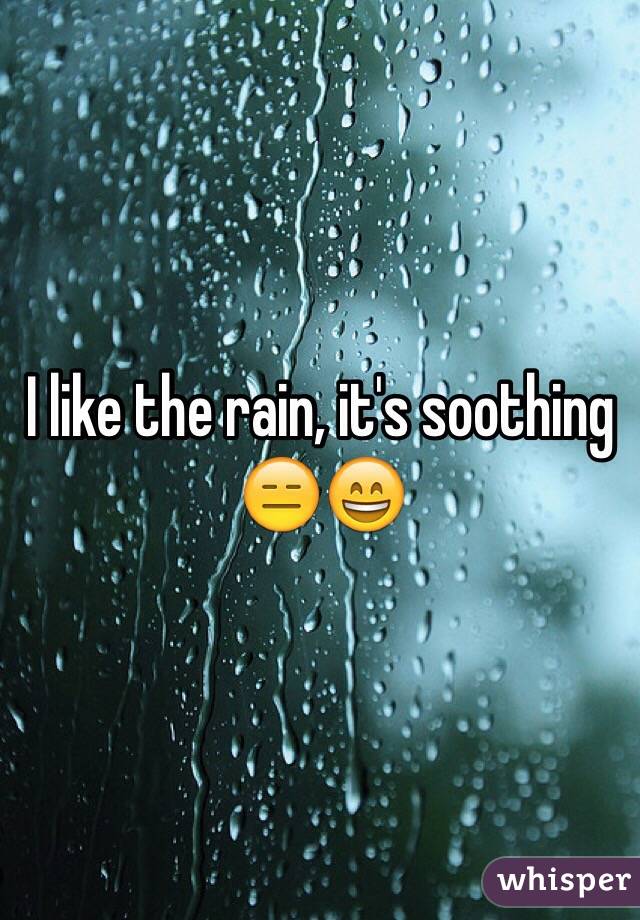 I like the rain, it's soothing 😑😄