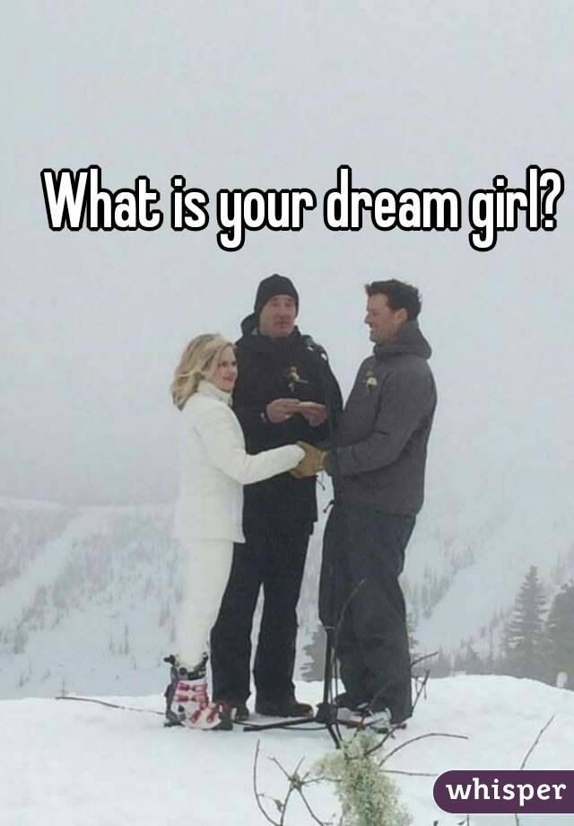 What is your dream girl?