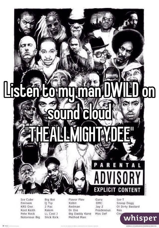 Listen to my man DWILD on sound cloud
"THEALLMIGHTYDEE"