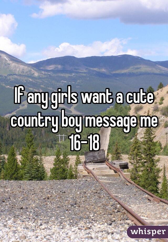 If any girls want a cute country boy message me 16-18