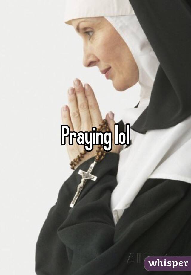 Praying lol