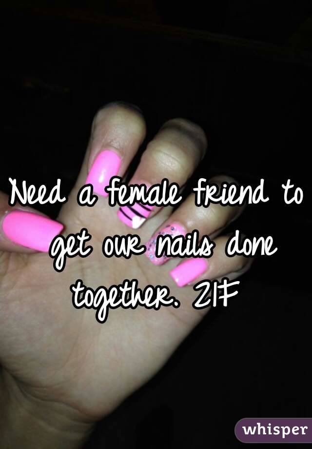 Need a female friend to get our nails done together. 21F 