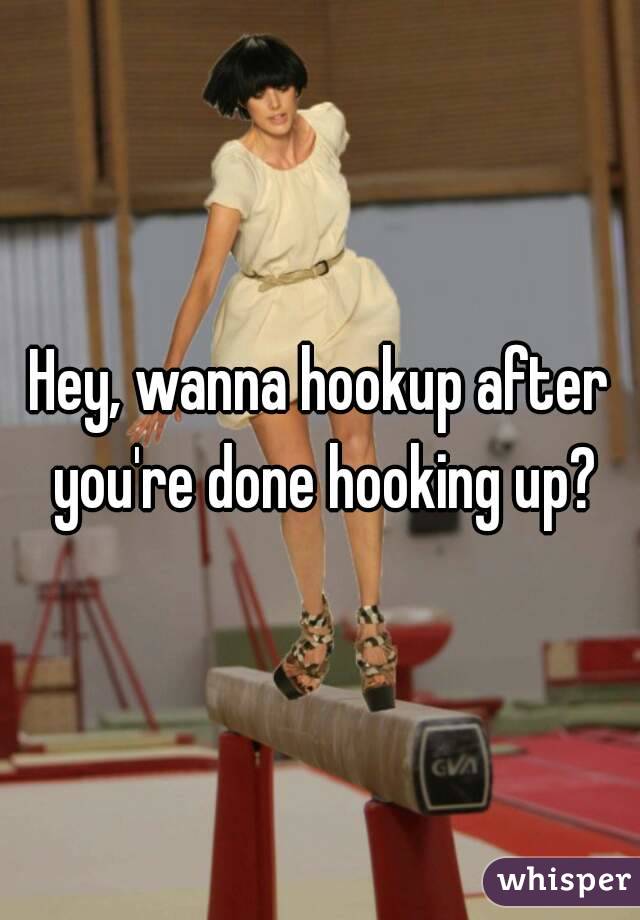 Hey, wanna hookup after you're done hooking up?