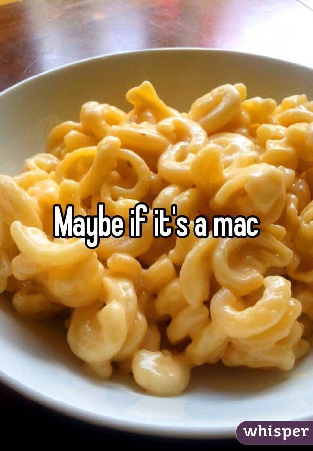 Maybe if it's a mac 