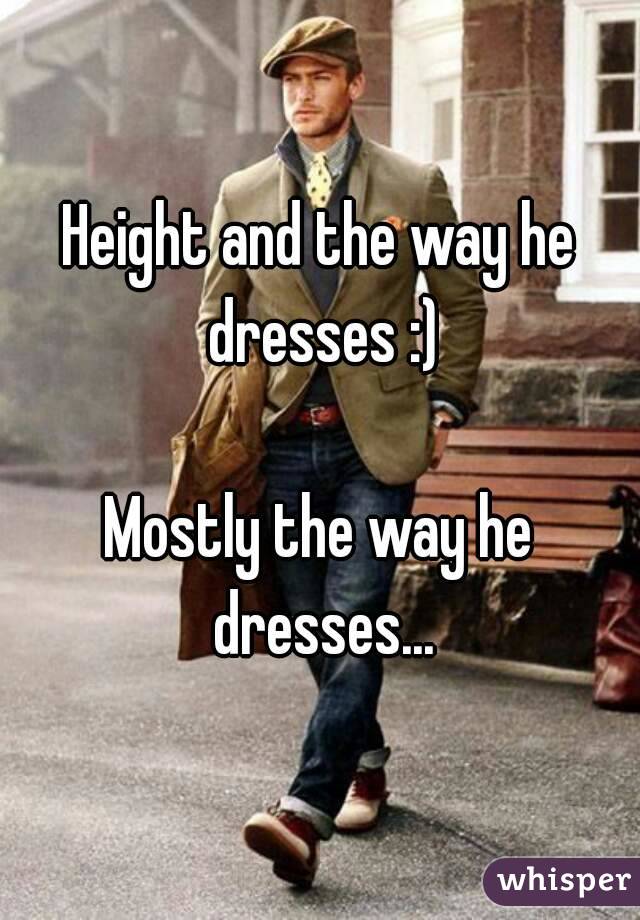 Height and the way he dresses :)

Mostly the way he dresses...