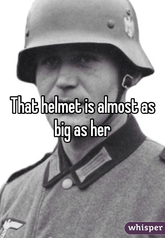 That helmet is almost as big as her 