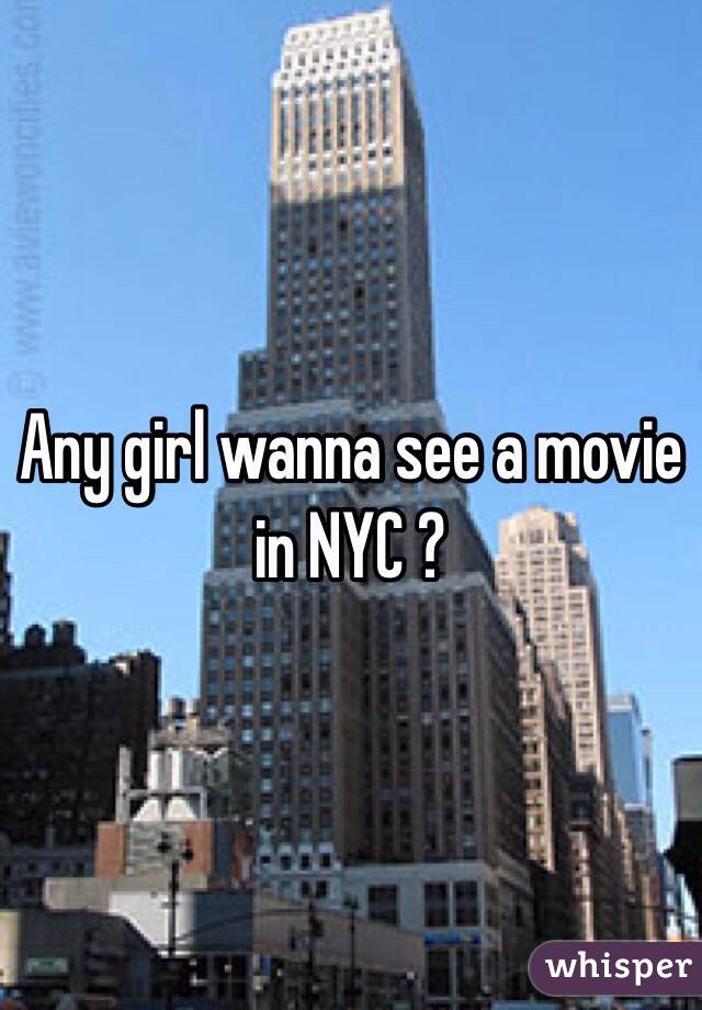 Any girl wanna see a movie in NYC ?