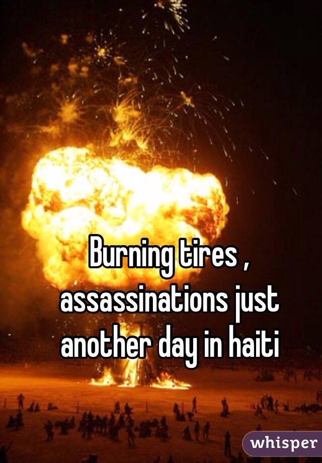 Burning tires , assassinations just another day in haiti