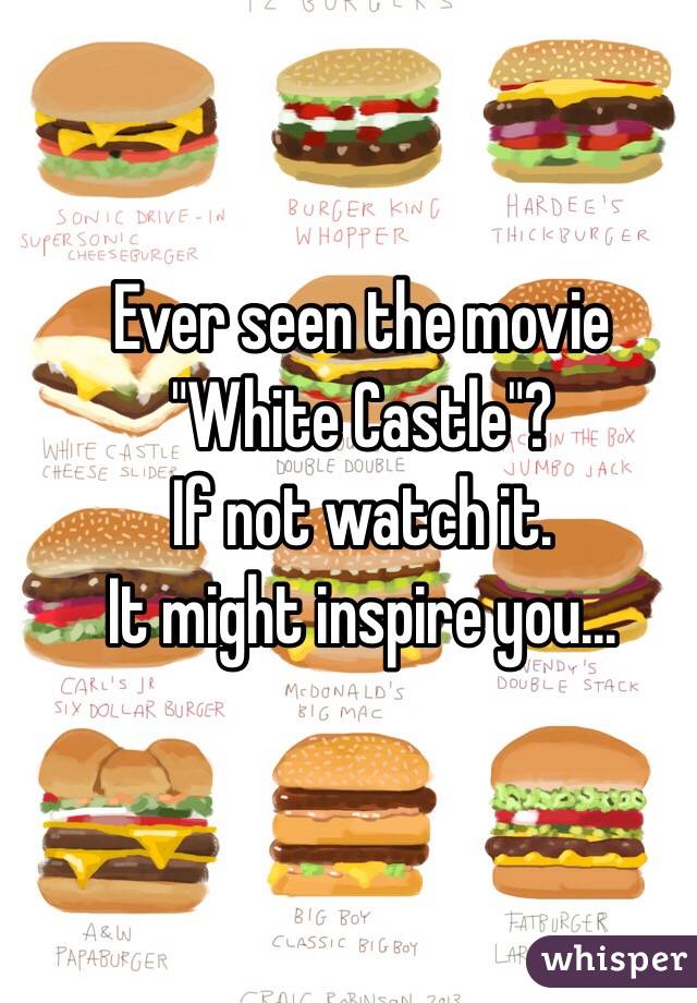 Ever seen the movie 
"White Castle"?
If not watch it. 
It might inspire you...