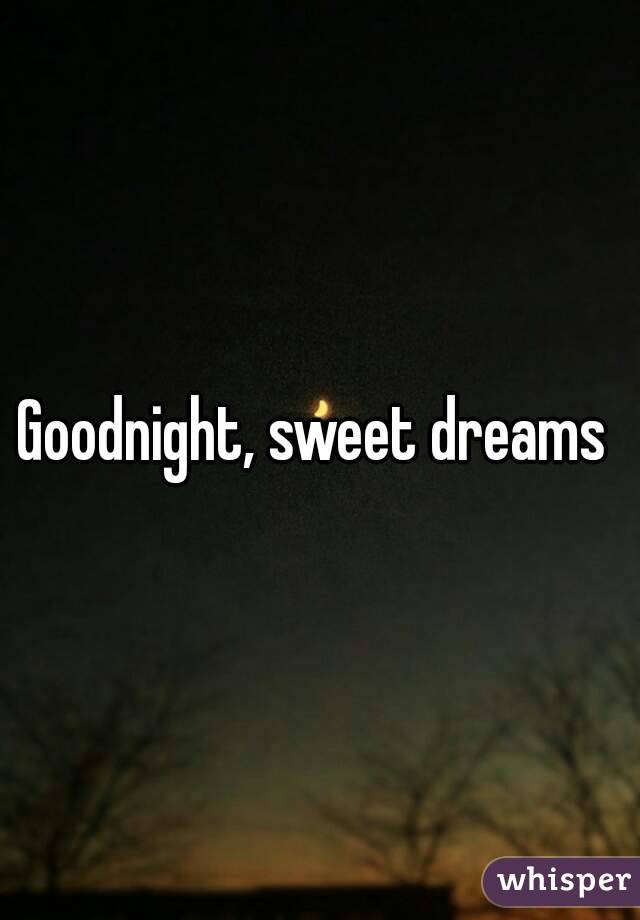 Goodnight, sweet dreams 